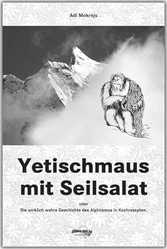 Yetischmaus mit Seilsalat: Oder: die wirklich wahre Geschichte des Alpinismus